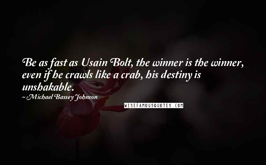 Michael Bassey Johnson Quotes: Be as fast as Usain Bolt, the winner is the winner, even if he crawls like a crab, his destiny is unshakable.
