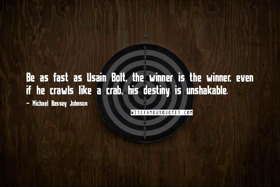 Michael Bassey Johnson Quotes: Be as fast as Usain Bolt, the winner is the winner, even if he crawls like a crab, his destiny is unshakable.