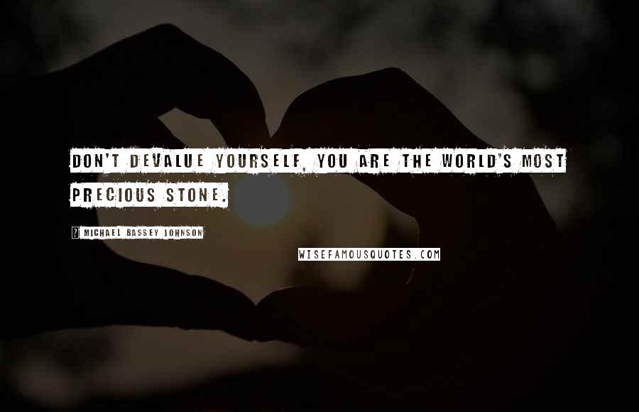 Michael Bassey Johnson Quotes: Don't devalue yourself, you are the world's most precious stone.