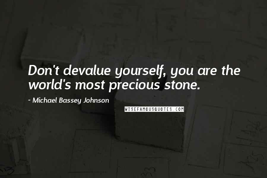 Michael Bassey Johnson Quotes: Don't devalue yourself, you are the world's most precious stone.