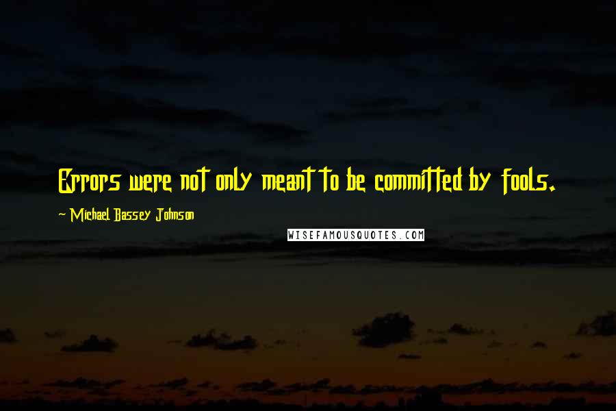 Michael Bassey Johnson Quotes: Errors were not only meant to be committed by fools.