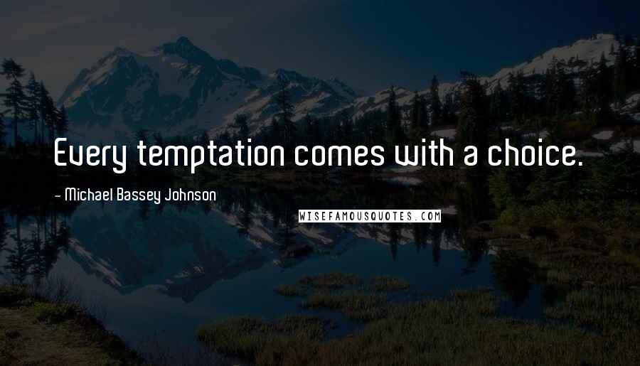 Michael Bassey Johnson Quotes: Every temptation comes with a choice.