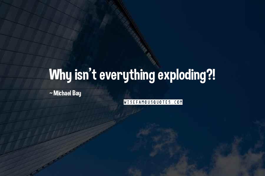 Michael Bay Quotes: Why isn't everything exploding?!