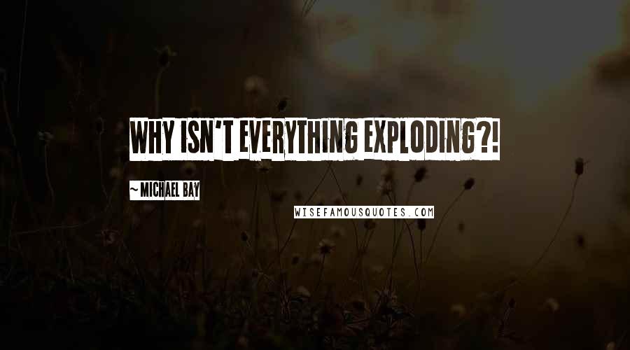 Michael Bay Quotes: Why isn't everything exploding?!