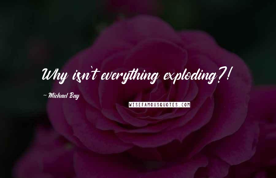 Michael Bay Quotes: Why isn't everything exploding?!