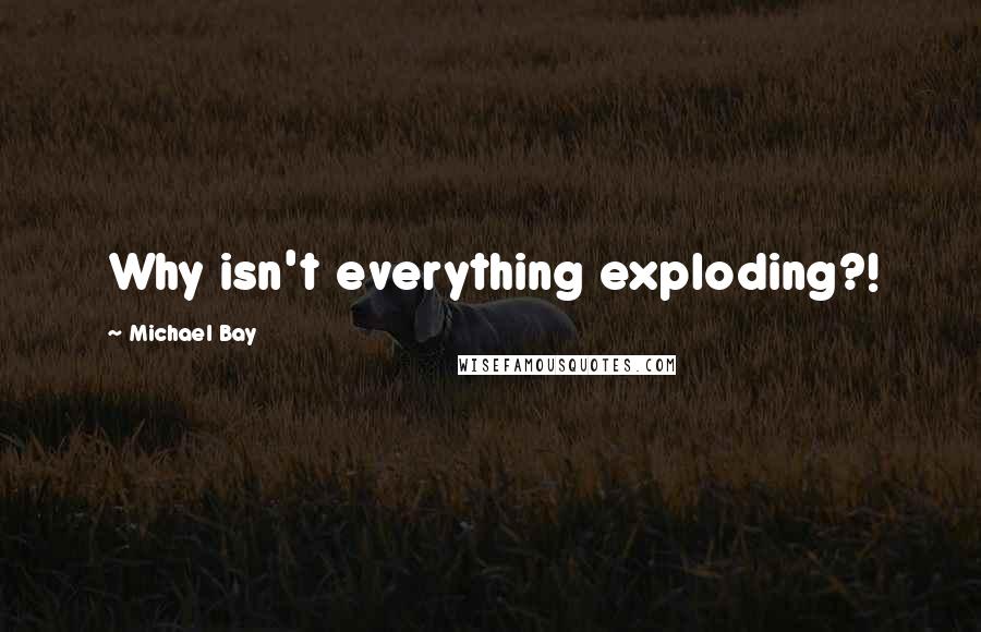 Michael Bay Quotes: Why isn't everything exploding?!