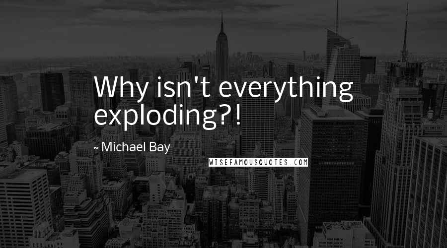 Michael Bay Quotes: Why isn't everything exploding?!