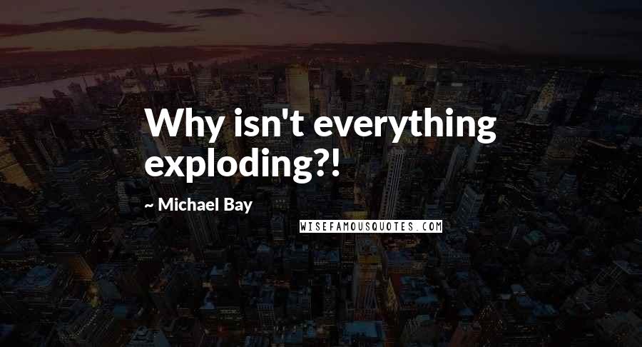 Michael Bay Quotes: Why isn't everything exploding?!