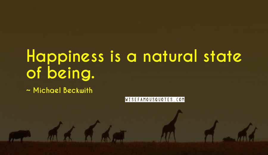 Michael Beckwith Quotes: Happiness is a natural state of being.