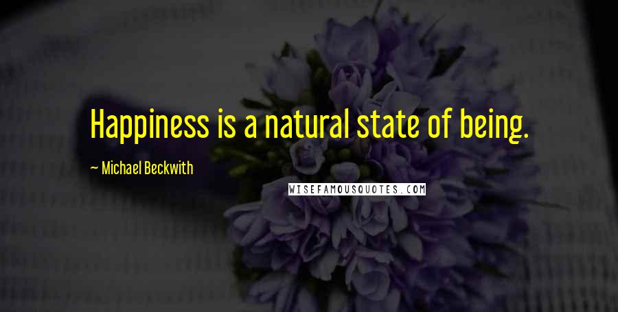 Michael Beckwith Quotes: Happiness is a natural state of being.