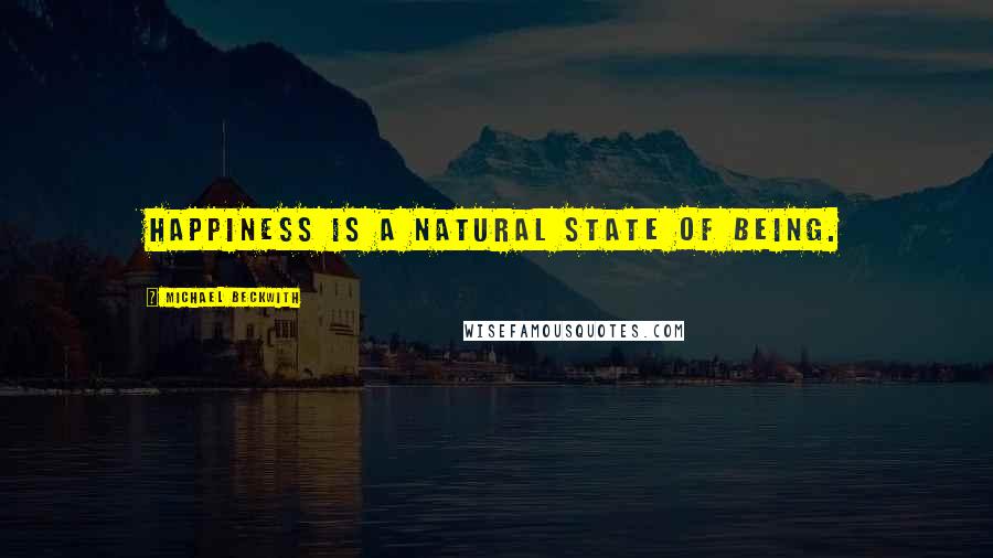 Michael Beckwith Quotes: Happiness is a natural state of being.