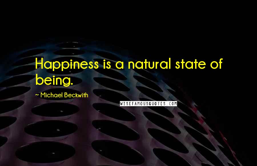 Michael Beckwith Quotes: Happiness is a natural state of being.