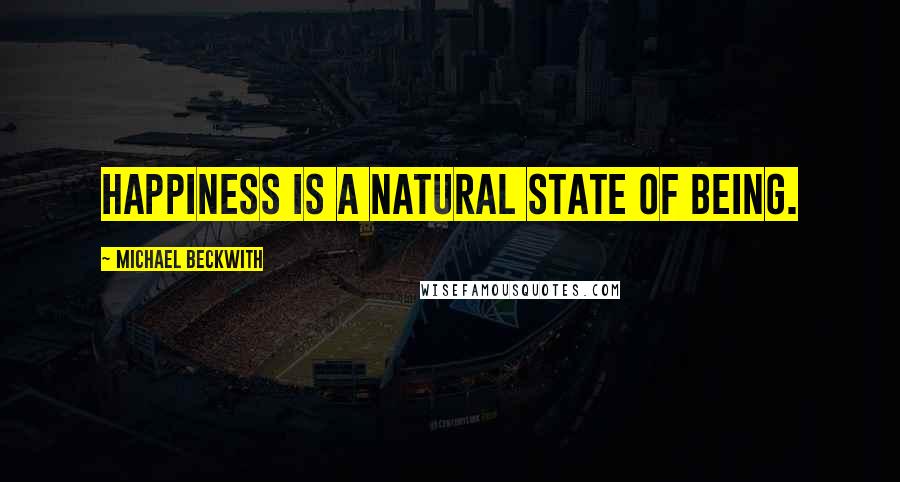 Michael Beckwith Quotes: Happiness is a natural state of being.