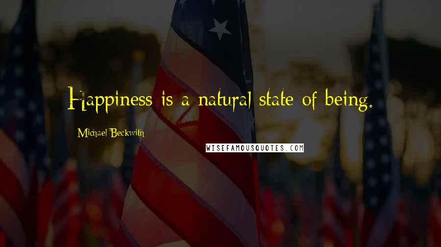 Michael Beckwith Quotes: Happiness is a natural state of being.