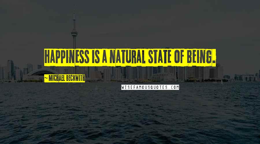 Michael Beckwith Quotes: Happiness is a natural state of being.