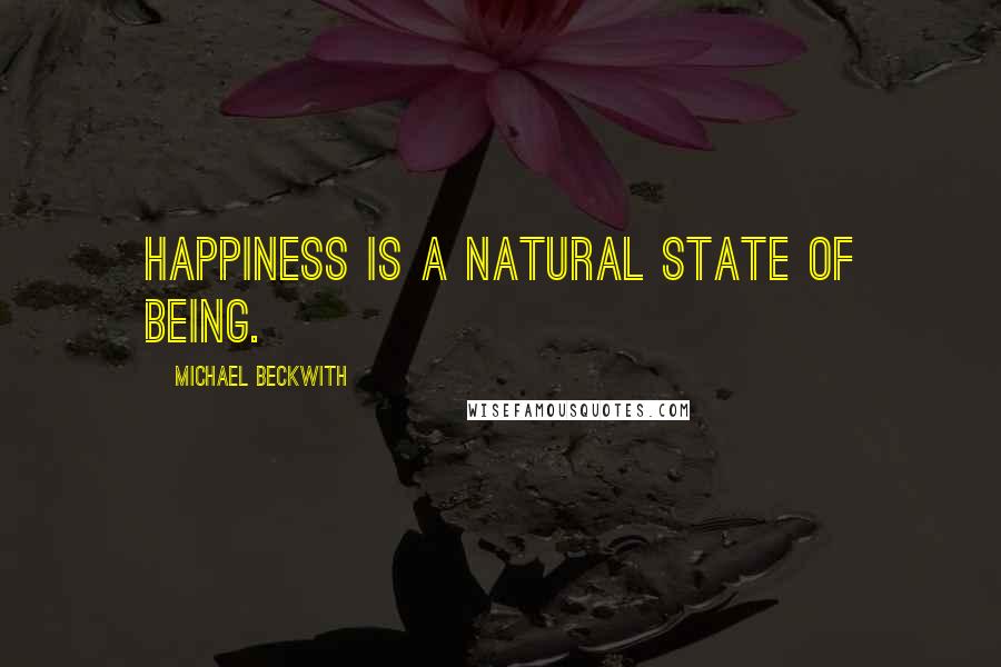 Michael Beckwith Quotes: Happiness is a natural state of being.