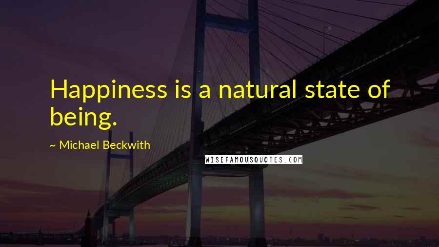 Michael Beckwith Quotes: Happiness is a natural state of being.