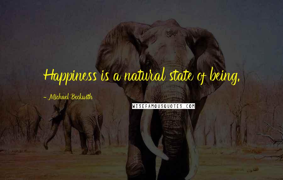 Michael Beckwith Quotes: Happiness is a natural state of being.