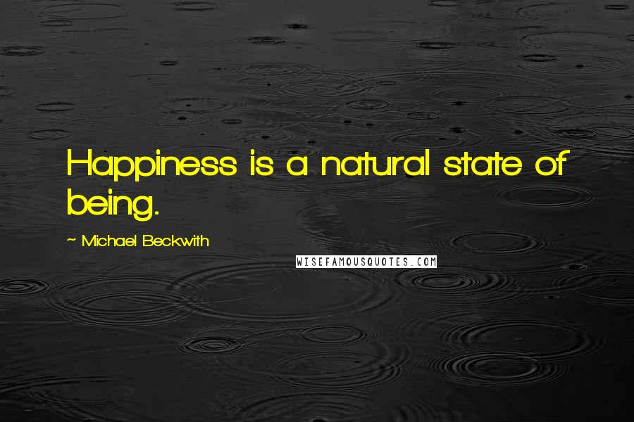 Michael Beckwith Quotes: Happiness is a natural state of being.