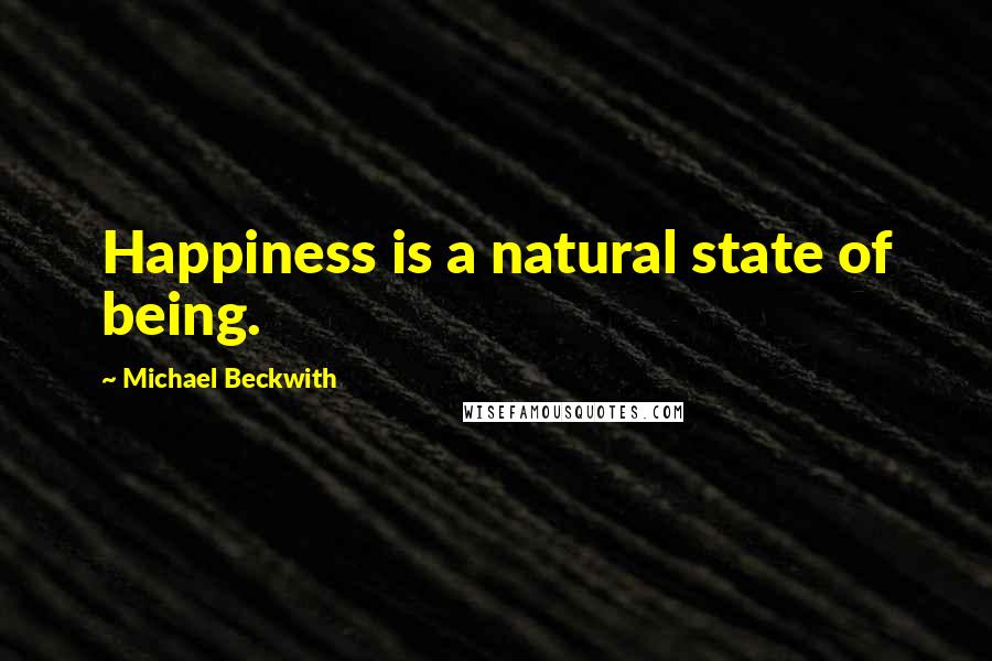 Michael Beckwith Quotes: Happiness is a natural state of being.