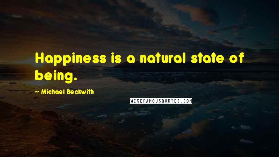 Michael Beckwith Quotes: Happiness is a natural state of being.