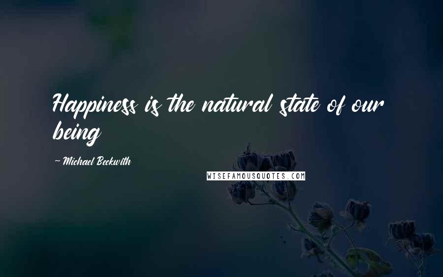 Michael Beckwith Quotes: Happiness is the natural state of our being