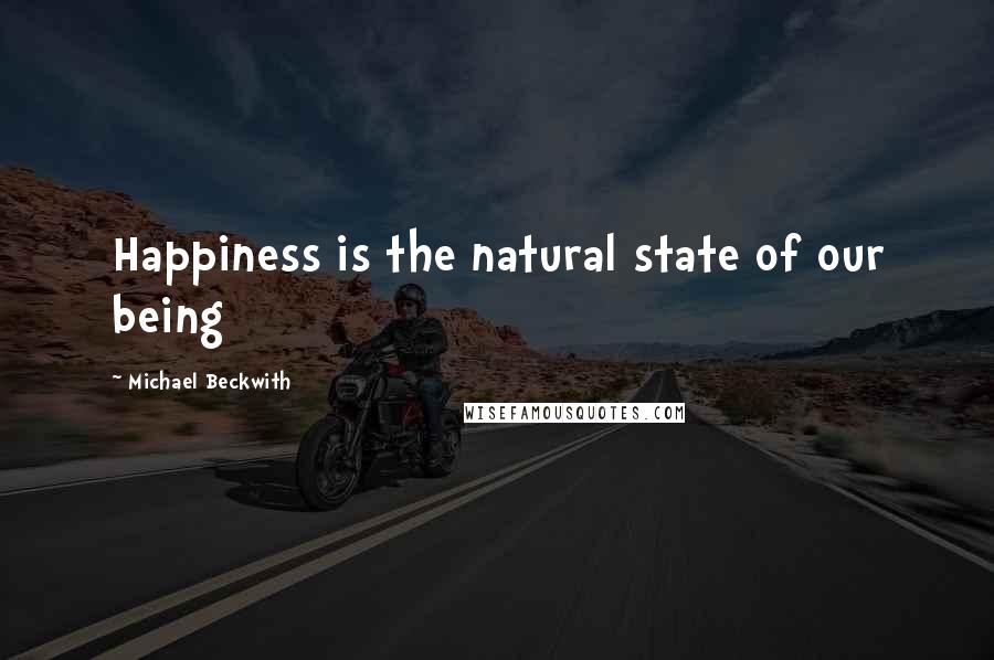 Michael Beckwith Quotes: Happiness is the natural state of our being