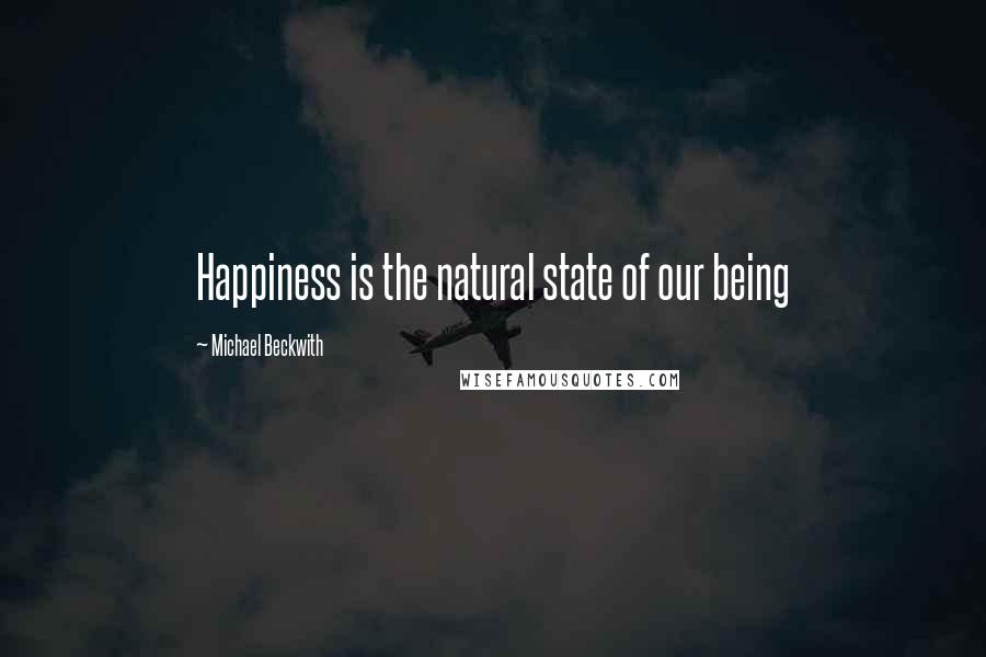 Michael Beckwith Quotes: Happiness is the natural state of our being