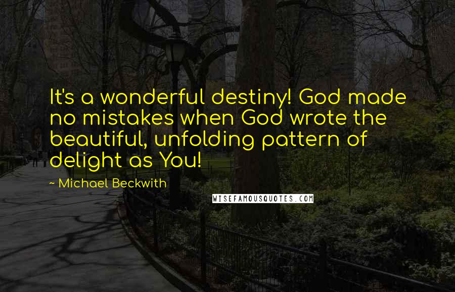 Michael Beckwith Quotes: It's a wonderful destiny! God made no mistakes when God wrote the beautiful, unfolding pattern of delight as You!