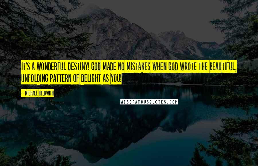 Michael Beckwith Quotes: It's a wonderful destiny! God made no mistakes when God wrote the beautiful, unfolding pattern of delight as You!