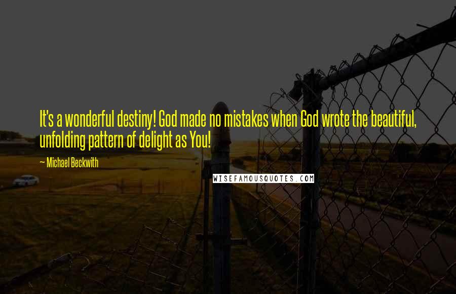 Michael Beckwith Quotes: It's a wonderful destiny! God made no mistakes when God wrote the beautiful, unfolding pattern of delight as You!