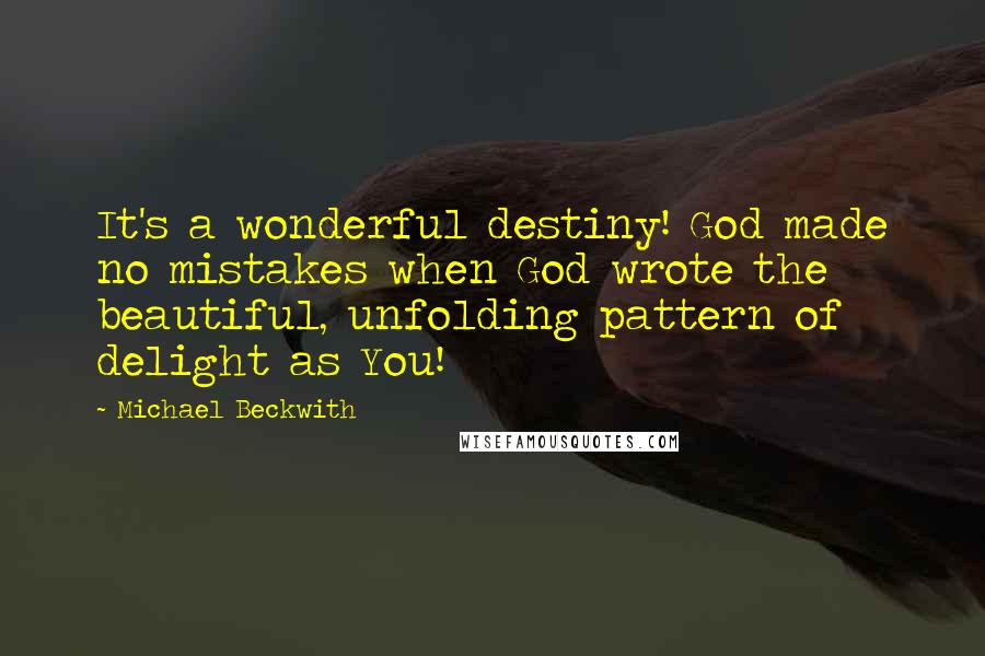 Michael Beckwith Quotes: It's a wonderful destiny! God made no mistakes when God wrote the beautiful, unfolding pattern of delight as You!