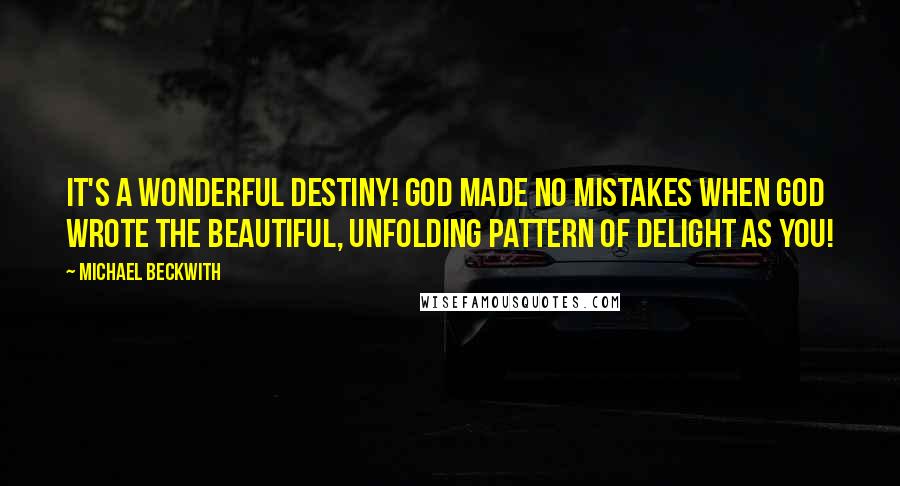 Michael Beckwith Quotes: It's a wonderful destiny! God made no mistakes when God wrote the beautiful, unfolding pattern of delight as You!