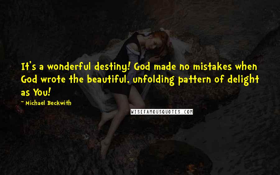 Michael Beckwith Quotes: It's a wonderful destiny! God made no mistakes when God wrote the beautiful, unfolding pattern of delight as You!