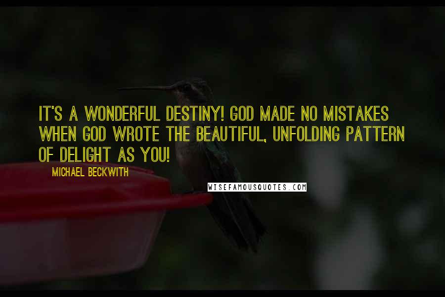 Michael Beckwith Quotes: It's a wonderful destiny! God made no mistakes when God wrote the beautiful, unfolding pattern of delight as You!