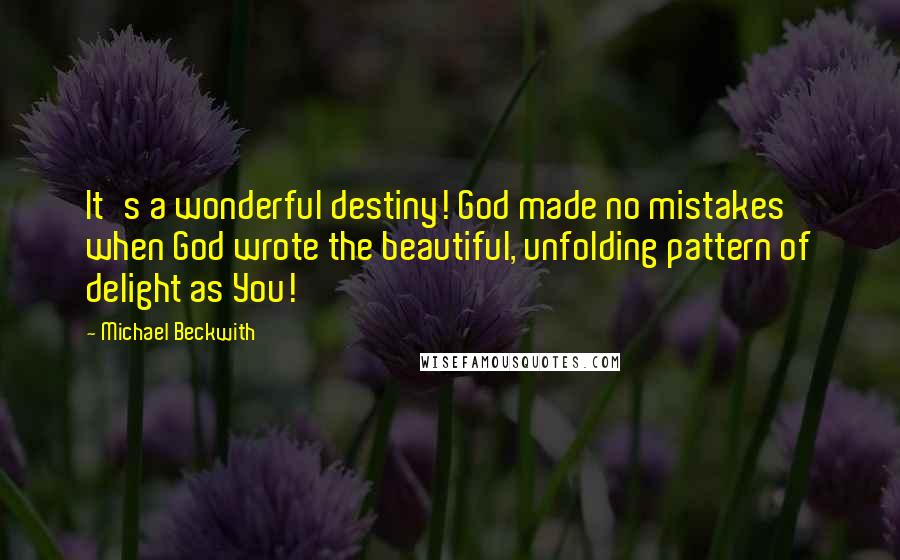 Michael Beckwith Quotes: It's a wonderful destiny! God made no mistakes when God wrote the beautiful, unfolding pattern of delight as You!