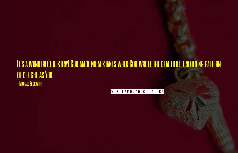 Michael Beckwith Quotes: It's a wonderful destiny! God made no mistakes when God wrote the beautiful, unfolding pattern of delight as You!