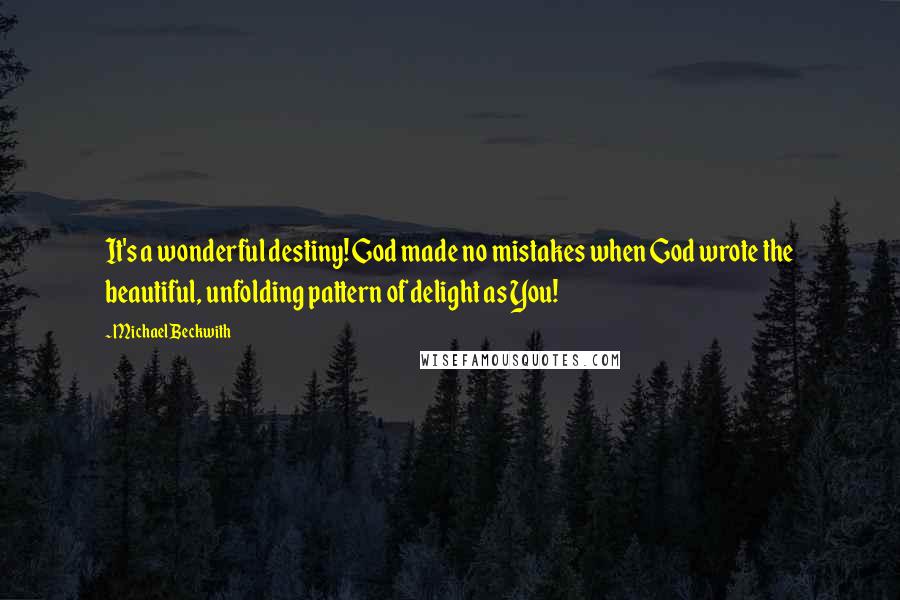 Michael Beckwith Quotes: It's a wonderful destiny! God made no mistakes when God wrote the beautiful, unfolding pattern of delight as You!