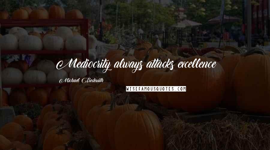 Michael Beckwith Quotes: Mediocrity always attacks excellence