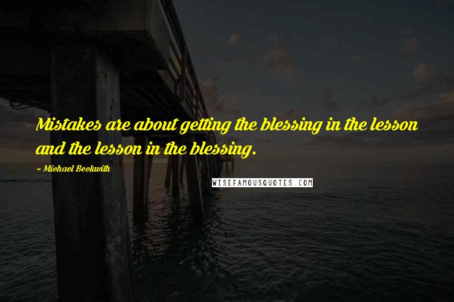 Michael Beckwith Quotes: Mistakes are about getting the blessing in the lesson and the lesson in the blessing.