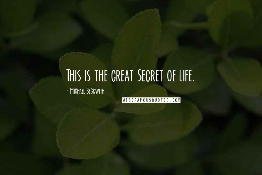 Michael Beckwith Quotes: This is the great Secret of life.
