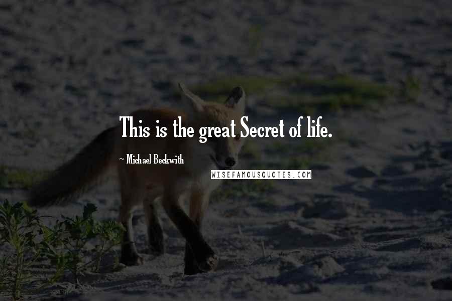 Michael Beckwith Quotes: This is the great Secret of life.