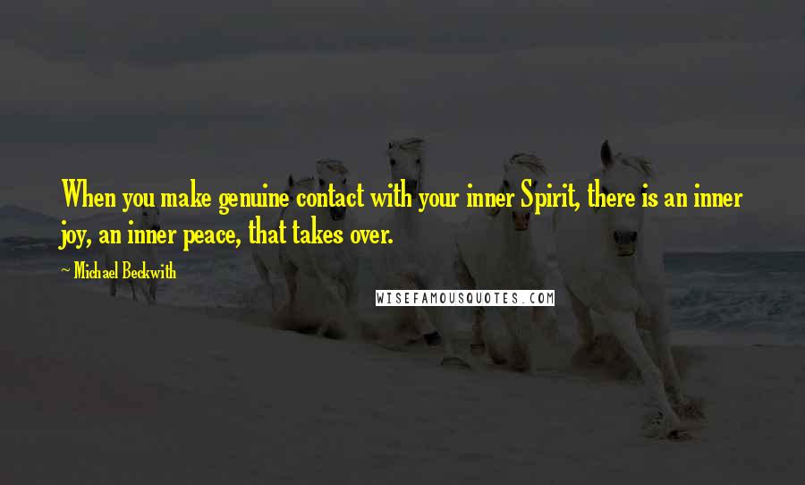 Michael Beckwith Quotes: When you make genuine contact with your inner Spirit, there is an inner joy, an inner peace, that takes over.