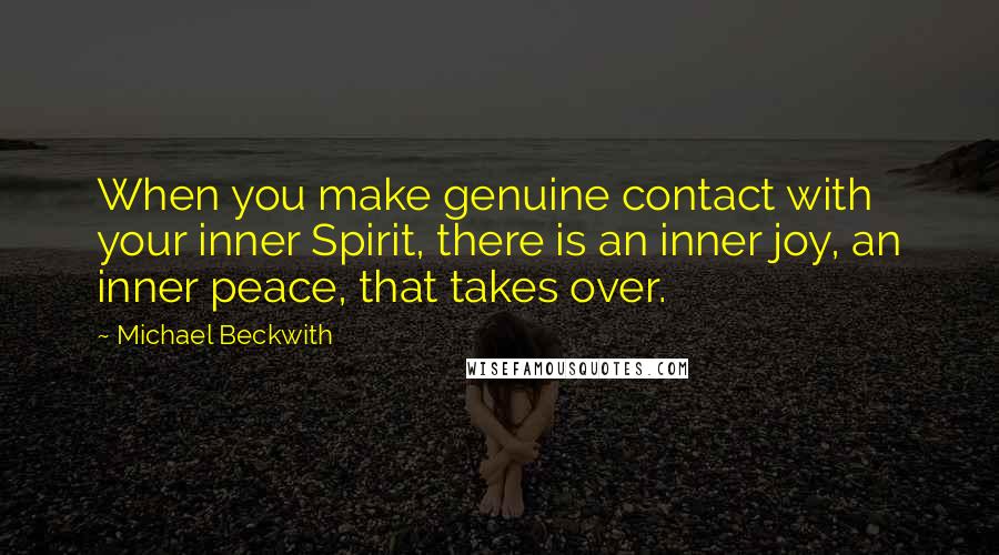 Michael Beckwith Quotes: When you make genuine contact with your inner Spirit, there is an inner joy, an inner peace, that takes over.