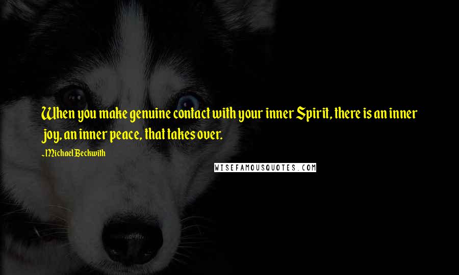 Michael Beckwith Quotes: When you make genuine contact with your inner Spirit, there is an inner joy, an inner peace, that takes over.