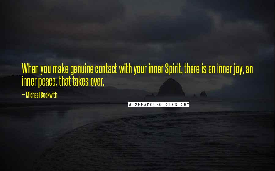 Michael Beckwith Quotes: When you make genuine contact with your inner Spirit, there is an inner joy, an inner peace, that takes over.