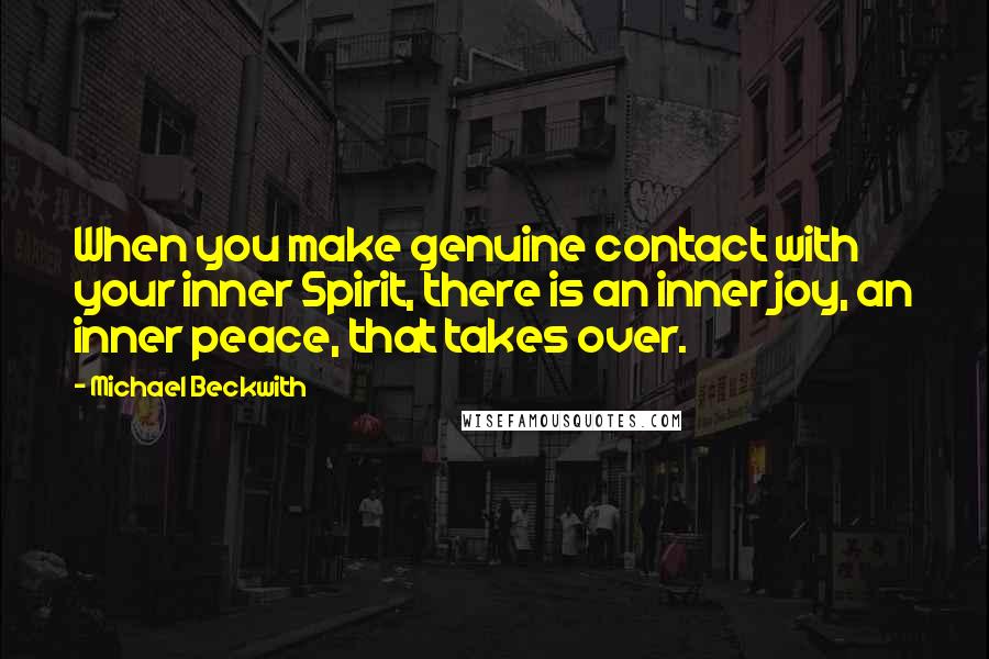 Michael Beckwith Quotes: When you make genuine contact with your inner Spirit, there is an inner joy, an inner peace, that takes over.