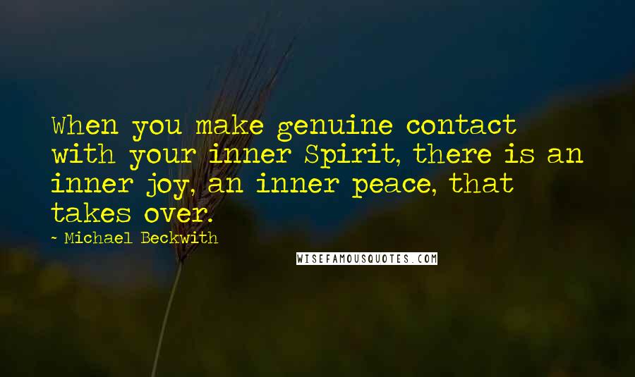 Michael Beckwith Quotes: When you make genuine contact with your inner Spirit, there is an inner joy, an inner peace, that takes over.