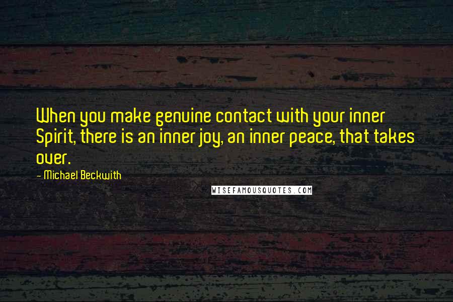 Michael Beckwith Quotes: When you make genuine contact with your inner Spirit, there is an inner joy, an inner peace, that takes over.