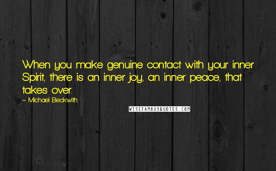 Michael Beckwith Quotes: When you make genuine contact with your inner Spirit, there is an inner joy, an inner peace, that takes over.